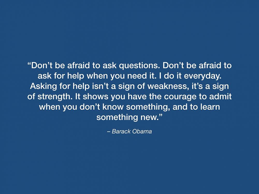 Barack Obama - 'Don't be afraid to ask questions.'