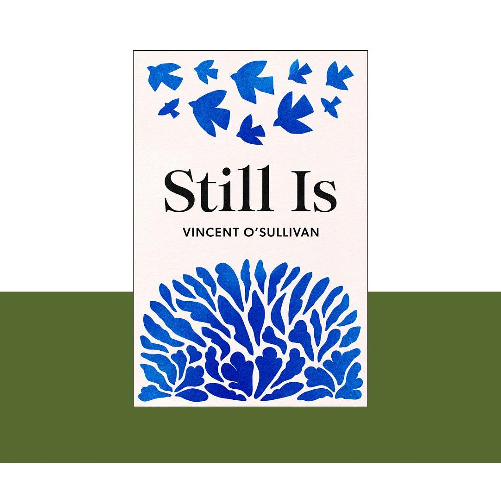 James Norcliffe reviews STILL IS, Sir Vincent O'Sullivan's posthumous collection of poetry